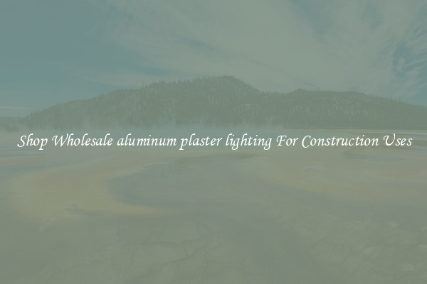 Shop Wholesale aluminum plaster lighting For Construction Uses