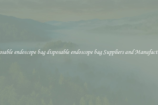 disposable endoscope bag disposable endoscope bag Suppliers and Manufacturers