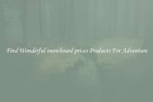 Find Wonderful snowboard prices Products For Adventure