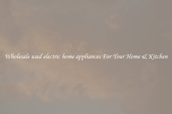 Wholesale used electric home appliances For Your Home & Kitchen