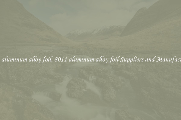 8011 aluminum alloy foil, 8011 aluminum alloy foil Suppliers and Manufacturers