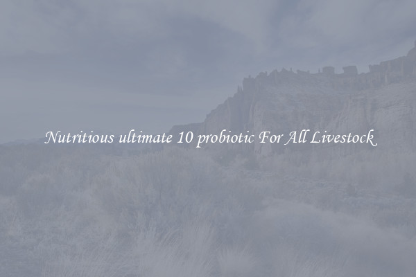 Nutritious ultimate 10 probiotic For All Livestock