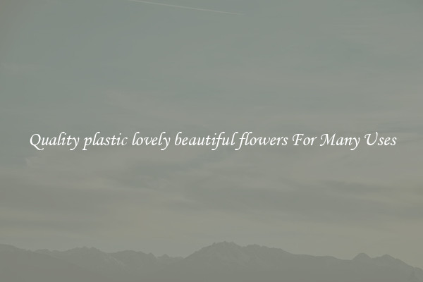 Quality plastic lovely beautiful flowers For Many Uses