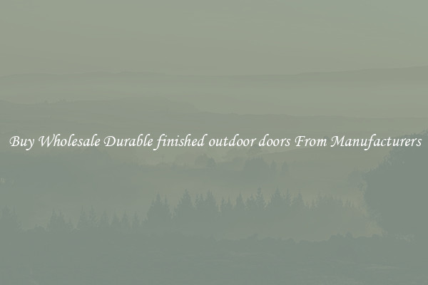 Buy Wholesale Durable finished outdoor doors From Manufacturers