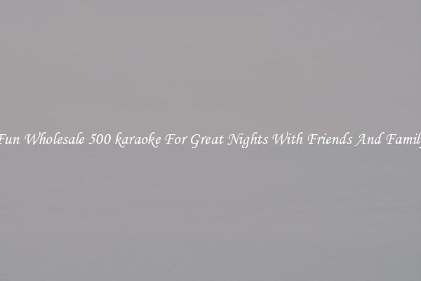 Fun Wholesale 500 karaoke For Great Nights With Friends And Family