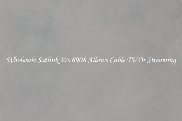 Wholesale Satlink Ws 6908 Allows Cable TV Or Streaming