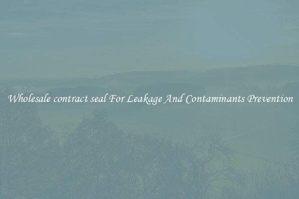 Wholesale contract seal For Leakage And Contaminants Prevention
