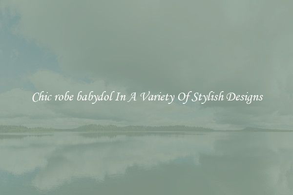 Chic robe babydol In A Variety Of Stylish Designs