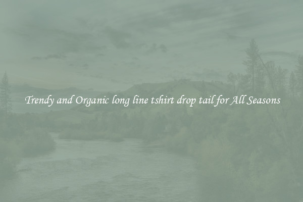 Trendy and Organic long line tshirt drop tail for All Seasons