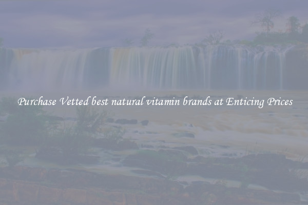 Purchase Vetted best natural vitamin brands at Enticing Prices