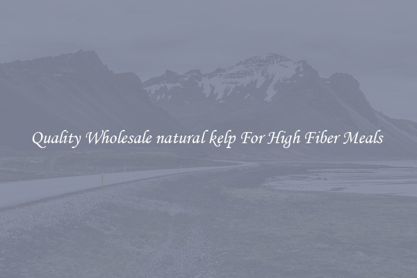 Quality Wholesale natural kelp For High Fiber Meals 