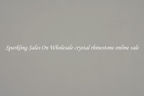 Sparkling Sales On Wholesale crystal rhinestone online sale