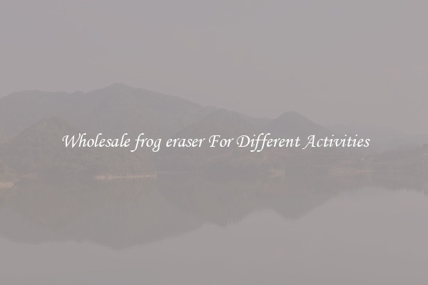 Wholesale frog eraser For Different Activities