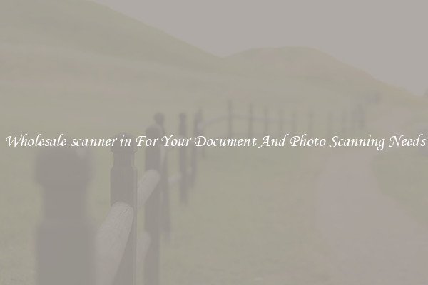 Wholesale scanner in For Your Document And Photo Scanning Needs