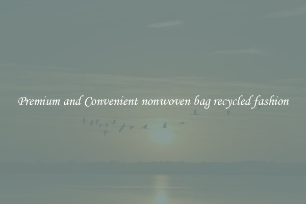 Premium and Convenient nonwoven bag recycled fashion