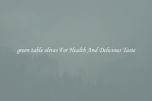 green table olives For Health And Delicious Taste