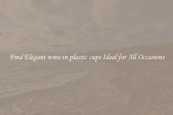 Find Elegant wine in plastic cups Ideal for All Occasions