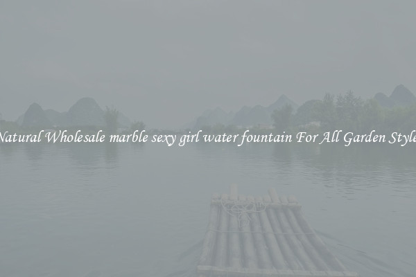Natural Wholesale marble sexy girl water fountain For All Garden Styles