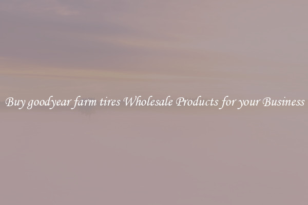 Buy goodyear farm tires Wholesale Products for your Business