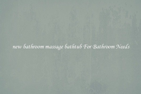 new bathroom massage bathtub For Bathroom Needs