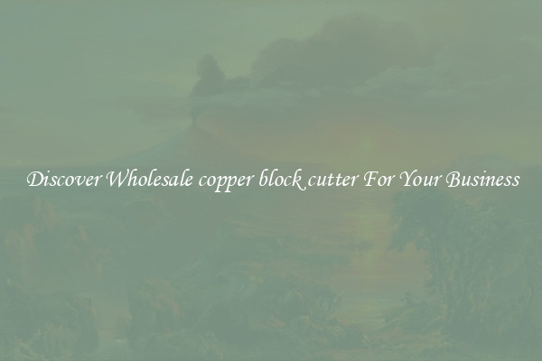 Discover Wholesale copper block cutter For Your Business
