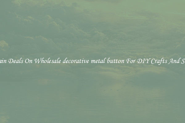 Bargain Deals On Wholesale decorative metal button For DIY Crafts And Sewing