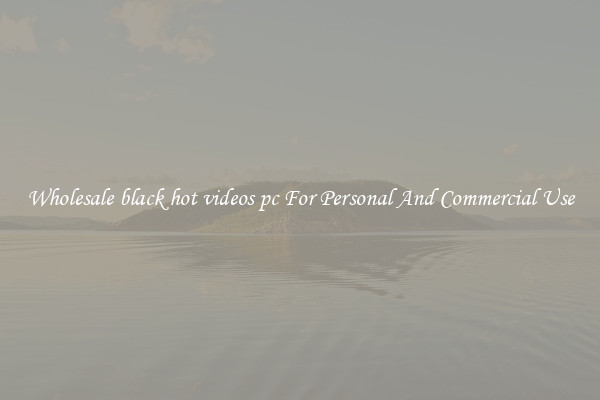 Wholesale black hot videos pc For Personal And Commercial Use