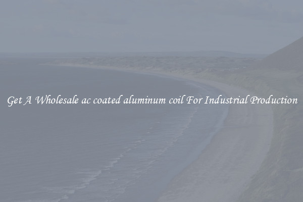 Get A Wholesale ac coated aluminum coil For Industrial Production