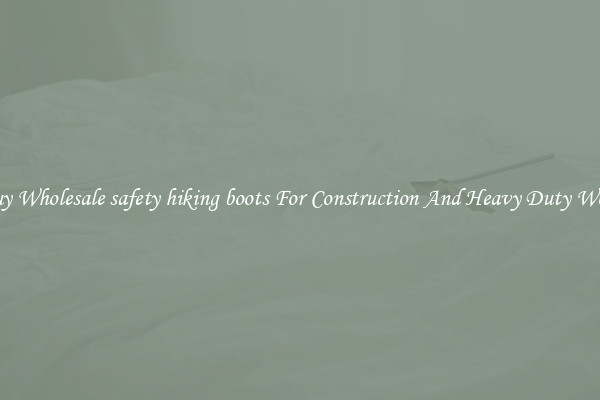 Buy Wholesale safety hiking boots For Construction And Heavy Duty Work