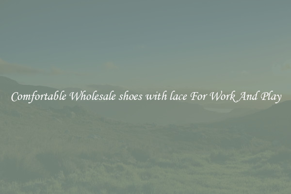 Comfortable Wholesale shoes with lace For Work And Play