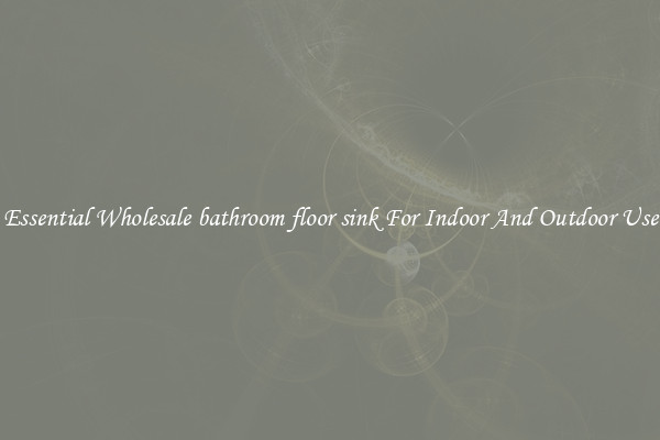 Essential Wholesale bathroom floor sink For Indoor And Outdoor Use