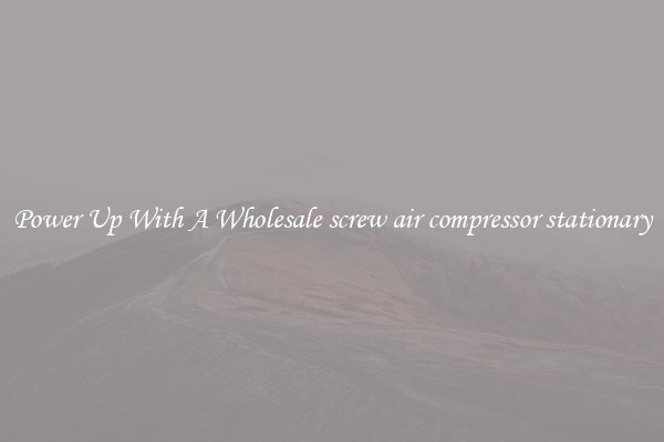 Power Up With A Wholesale screw air compressor stationary