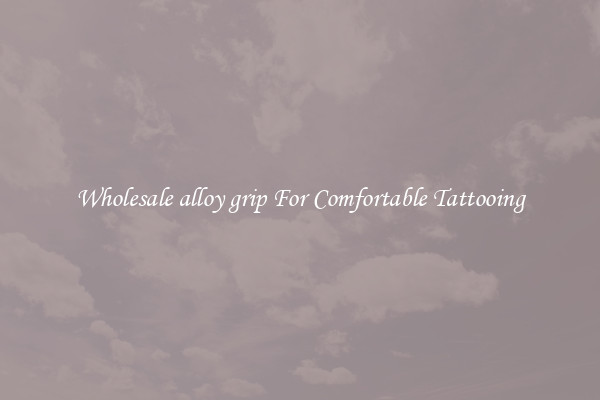 Wholesale alloy grip For Comfortable Tattooing