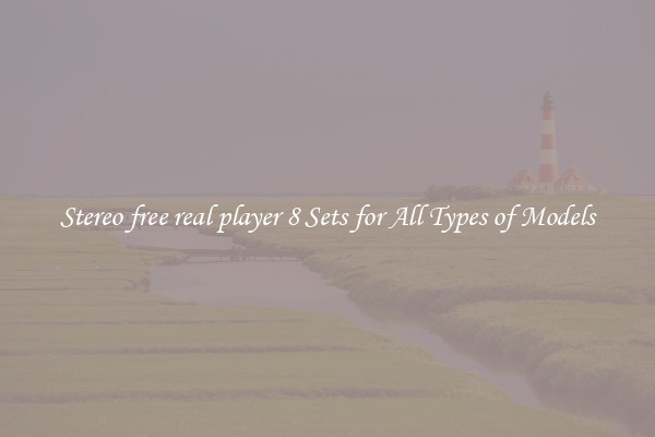 Stereo free real player 8 Sets for All Types of Models