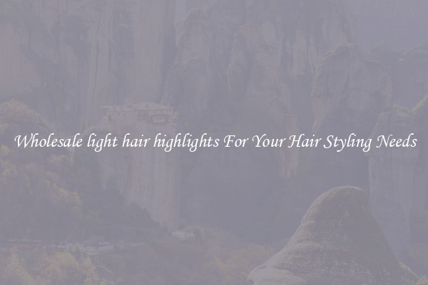 Wholesale light hair highlights For Your Hair Styling Needs