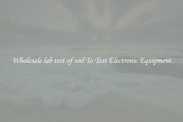 Wholesale lab test of soil To Test Electronic Equipment