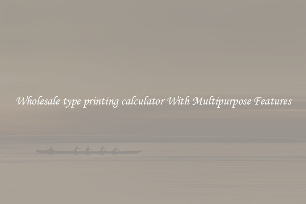 Wholesale type printing calculator With Multipurpose Features