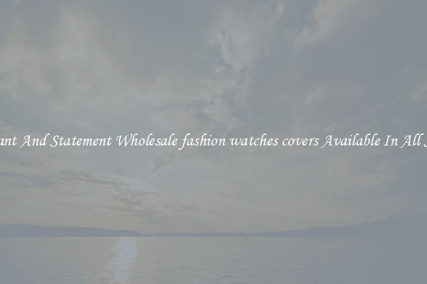 Elegant And Statement Wholesale fashion watches covers Available In All Styles