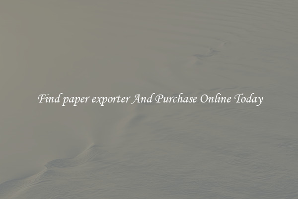 Find paper exporter And Purchase Online Today