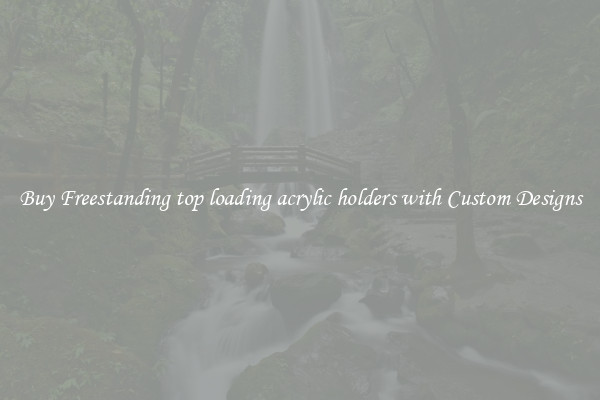 Buy Freestanding top loading acrylic holders with Custom Designs