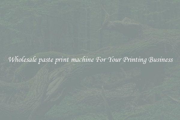 Wholesale paste print machine For Your Printing Business