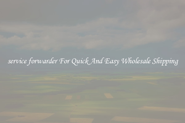 service forwarder For Quick And Easy Wholesale Shipping