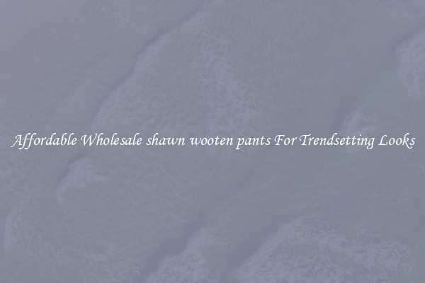 Affordable Wholesale shawn wooten pants For Trendsetting Looks
