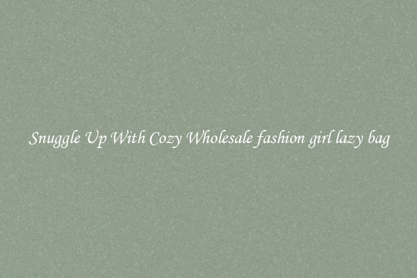 Snuggle Up With Cozy Wholesale fashion girl lazy bag