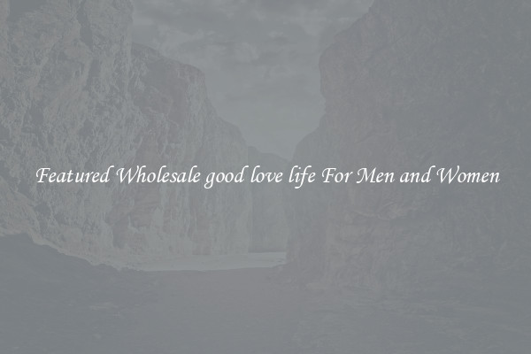Featured Wholesale good love life For Men and Women