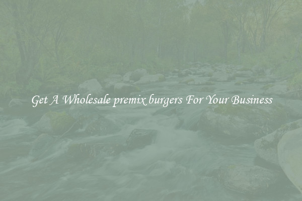 Get A Wholesale premix burgers For Your Business