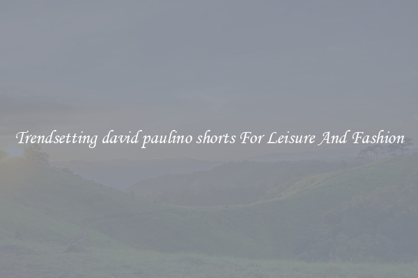 Trendsetting david paulino shorts For Leisure And Fashion