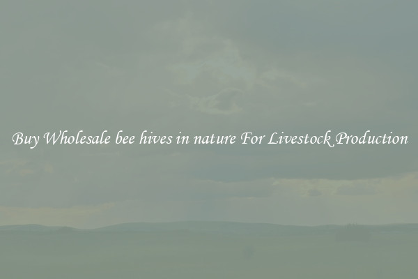 Buy Wholesale bee hives in nature For Livestock Production