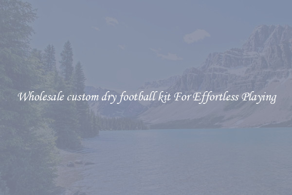 Wholesale custom dry football kit For Effortless Playing