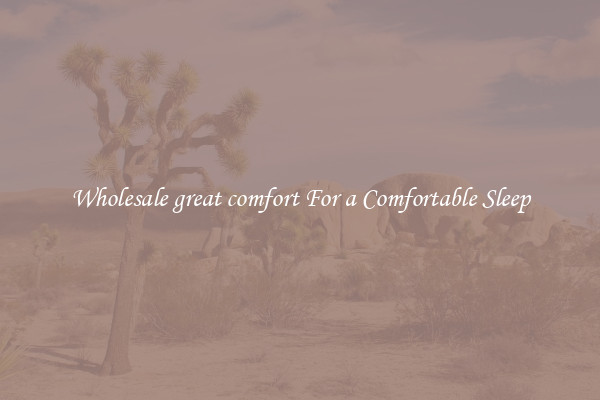Wholesale great comfort For a Comfortable Sleep